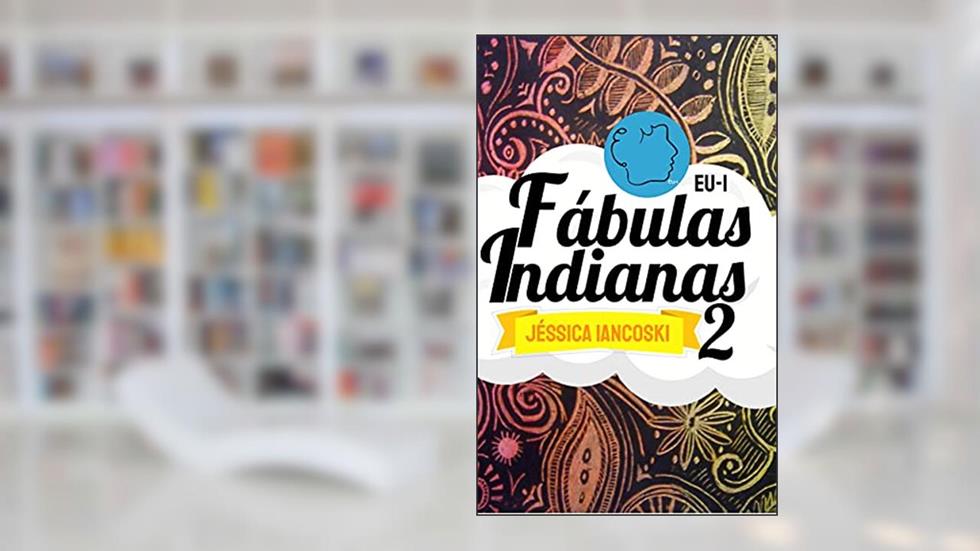 Fábulas Indianas 2: 15 Historinhas + 2 (Fábulas Infantis Livro 6), do autor Jéssica Iancoski