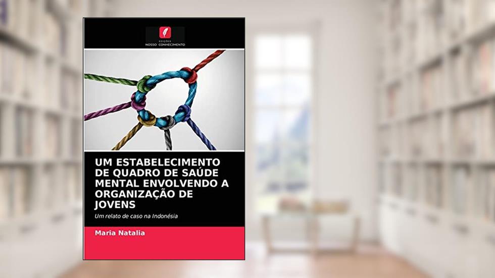 UM ESTABELECIMENTO DE QUADRO DE SAÚDE MENTAL ENVOLVENDO A ORGANIZAÇÃO DE JOVENS: Um relato de caso na Indonésia, do autor Maria Natalia