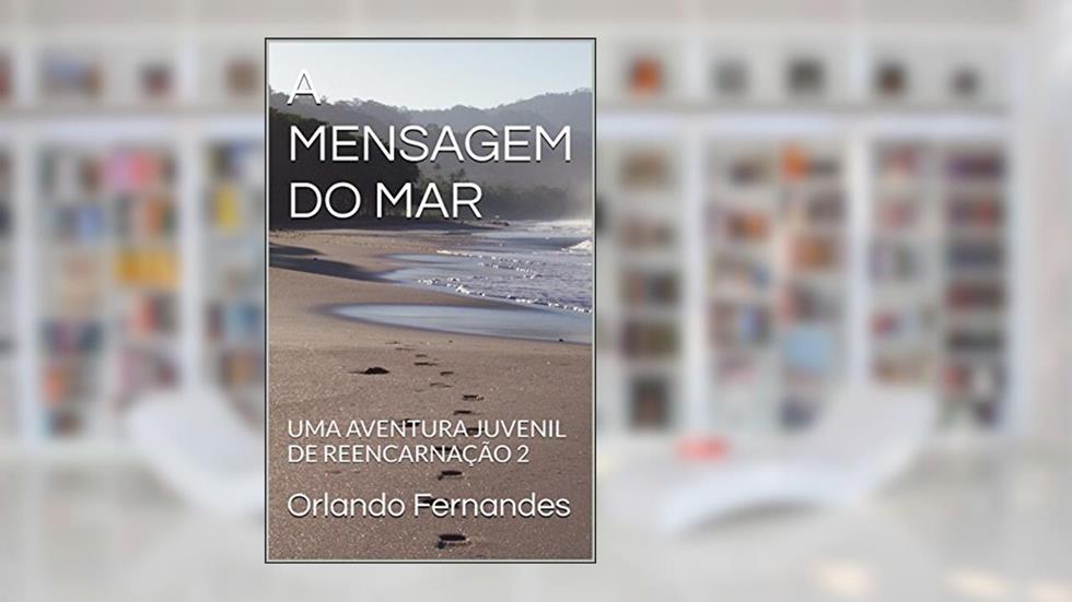 A MENSAGEM DO MAR: UMA AVENTURA JUVENIL DE REENCARNAÇÃO 2 (ONDAS DA VIDA), do autor Orlando Fernandes