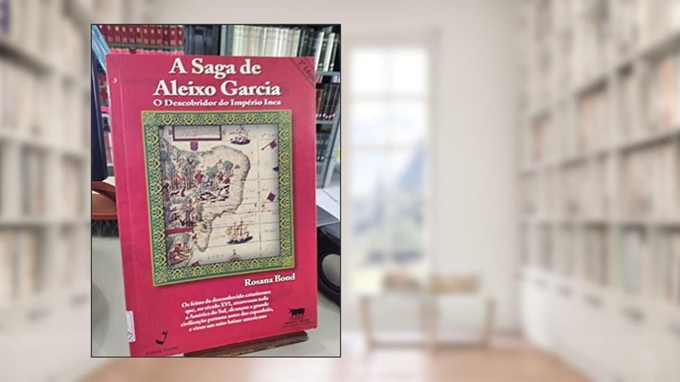 A Saga De Aleixo Garcia: O Descobridor Do Imperio Inca (Portuguese Edition), do autor Rosana Bond