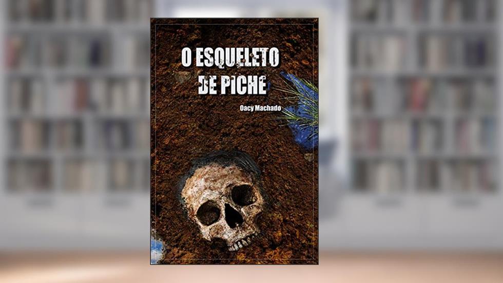 O Esqueleto de Piche, do autor Oacy Machado