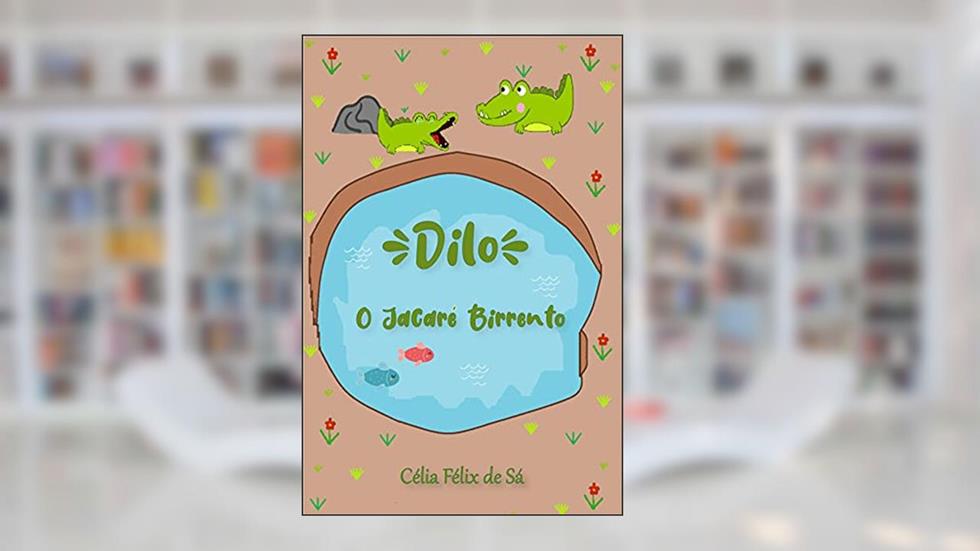Dilo: O Jacaré Birrento (Infantil), do autor Célia Félix de Sá