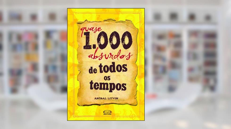 Quase 1.000 absurdos de todos os tempos, do autor Anibal Litvin