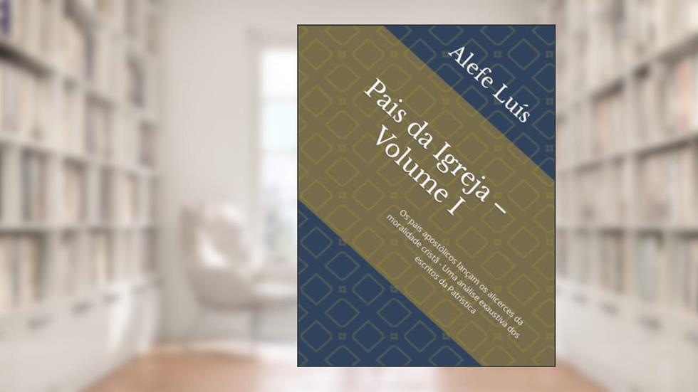 Pais da Igreja - Volume I: Os pais apostólicos lançam os alicerces da moralidade cristã Uma análise exaustiva dos escritos da Patrística (Portuguese Edition), do autor Alefe  Luís Pinto