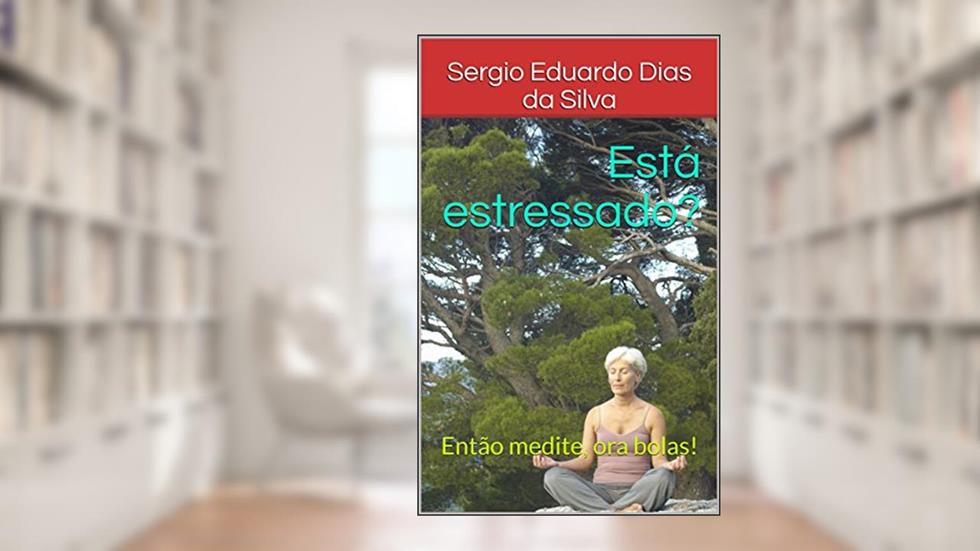 Está estressado?: Então medite, ora bolas!, do autor Sergio Eduardo Dias da Silva
