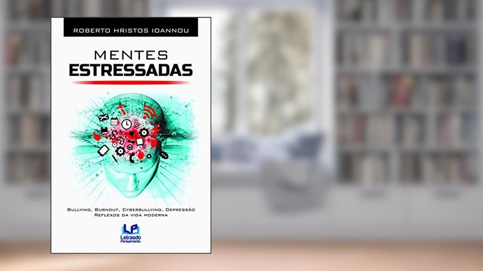 Mentes estressadas: Bullying, burnout, cyberbullying, depressão, reflexos da vida moderna, do autor Roberto Hristos Ioannou