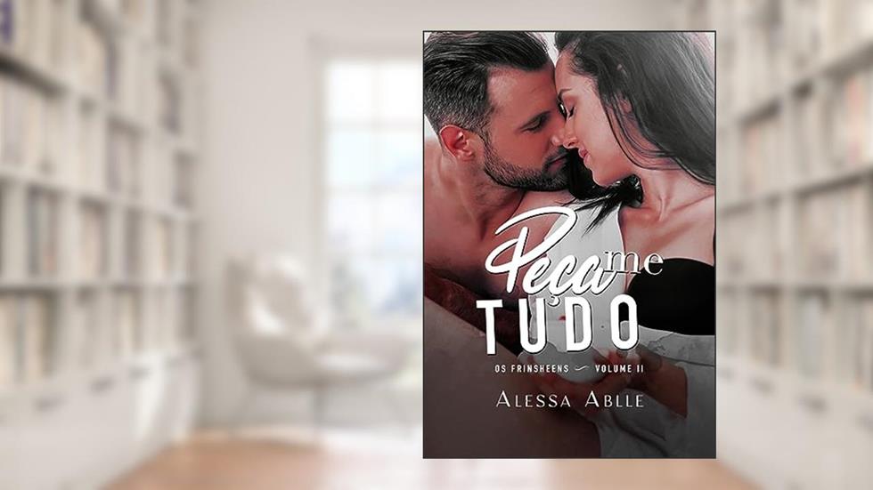 Peça-me Tudo: Ensina-me O Prazer | Bônus (Série Os Frinsheens Livro 2), do autor Alessa Ablle