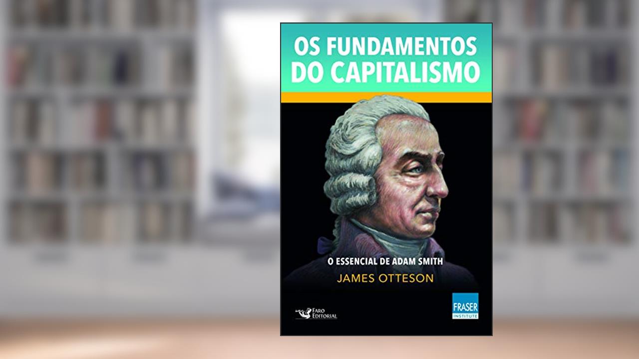 Os fundamentos do capitalismo: O essencial de Adam Smith, do autor James Otteson