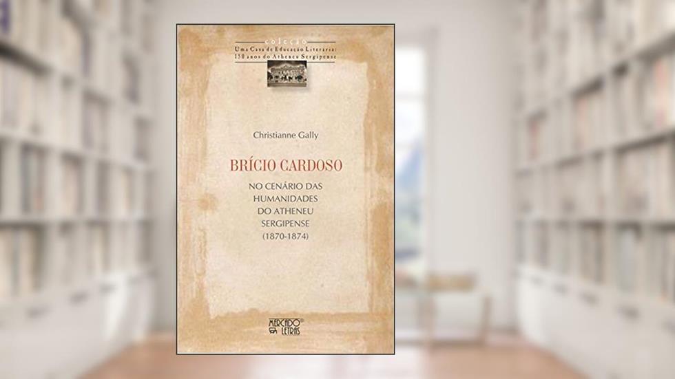 Brício Cardoso: no Cenário das Humanidades do Atheneu Sergipense, do autor Christianne Gally