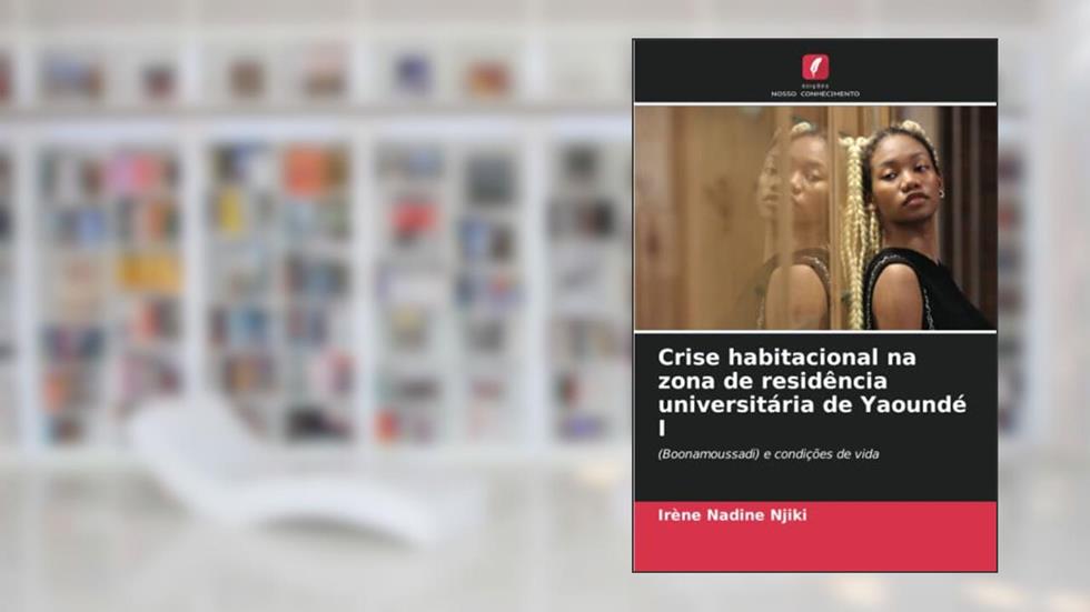 Crise habitacional na zona de residência universitária de Yaoundé I: (Boonamoussadi) e condições de vida (Portuguese Edition), do autor Irène Nadine Njiki