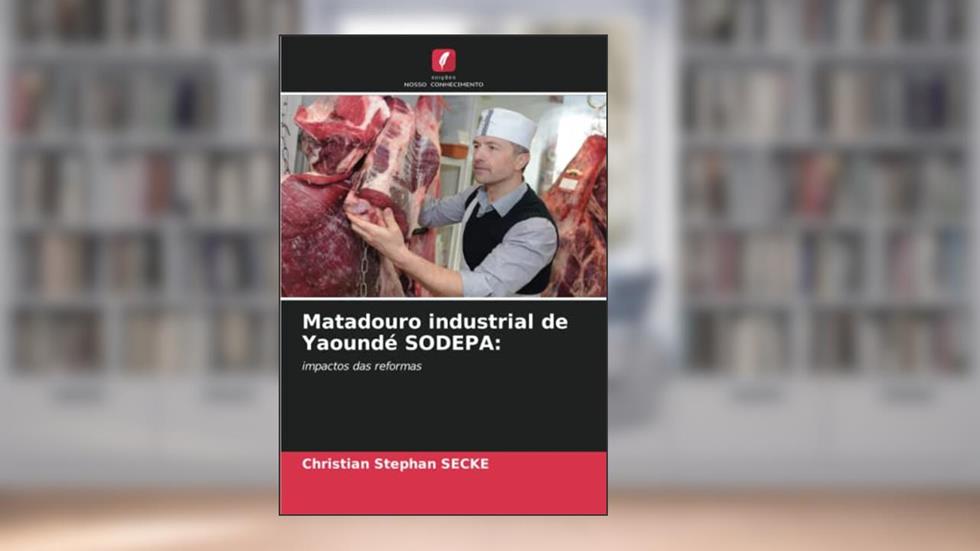 Matadouro industrial de Yaoundé SODEPA:: impactos das reformas, do autor Christian Stephan Secke