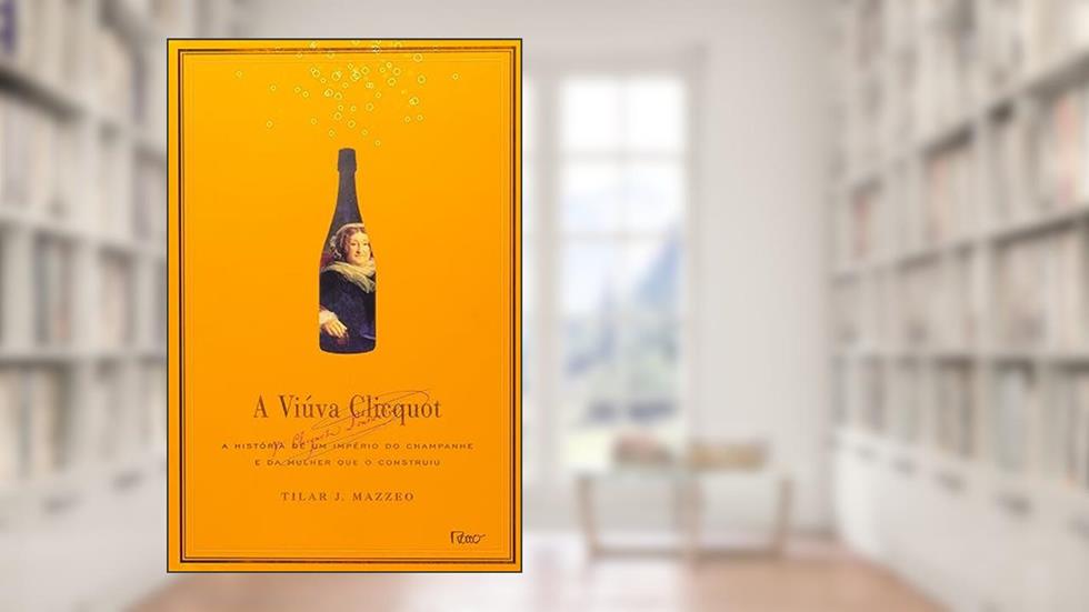 A viúva Clicquot: A história de um império do champanhe e da mulher que o construiu, do autor Tilar J. Mazzeo
