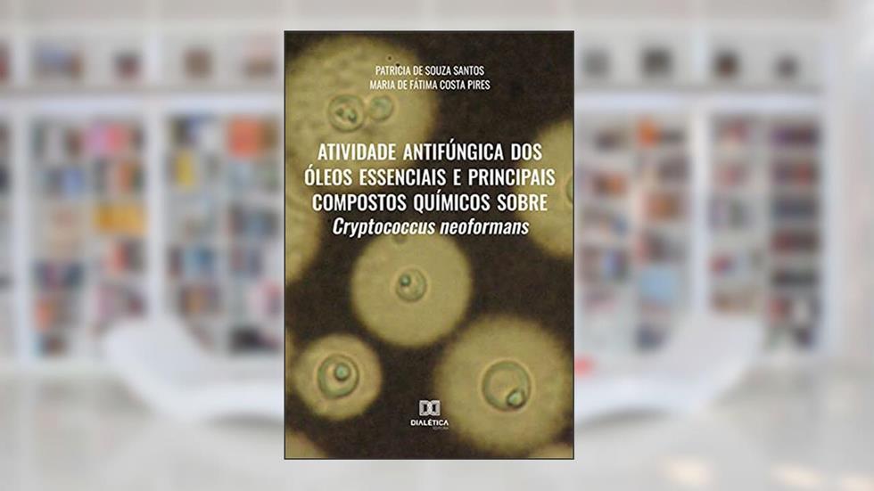 Atividade antifúngica dos óleos essenciais e principais compostos químicos sobre cryptococcus neoformans, do autor Patricia de Souza Santos;Maria de Fátima Costa Pires
