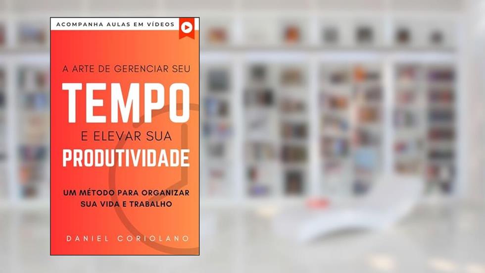 A ARTE DE GERENCIAR SEU TEMPO E ELEVAR SUA PRODUTIVIDADE: UM MÉTODO PARA ORGANIZAR SUA VIDA E TRABALHO (+ AULAS EM VÍDEOS) (CARREIRA), do autor Daniel Coriolano