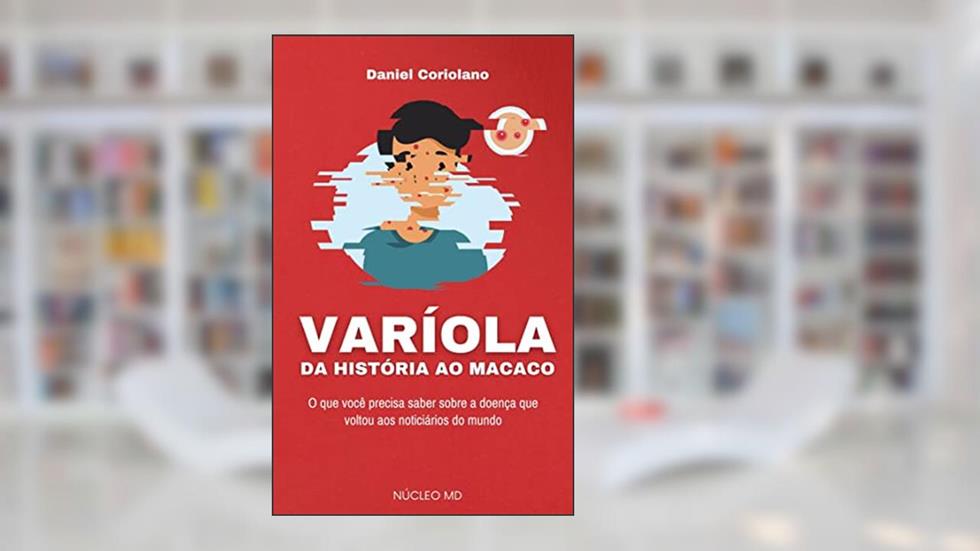 VARÍOLA: DA HISTÓRIA AO MACACO | O que você precisa saber sobre a doença que voltou aos noticiários do mundo (SAÚDE & BEM-ESTAR), do autor Daniel Coriolano