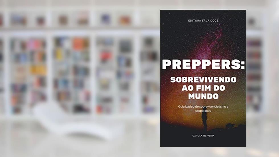 Preppers: Sobrevivendo ao fim do mundo: Guia básico de sobrevivencialismo e preparação, do autor Carola Oliveira