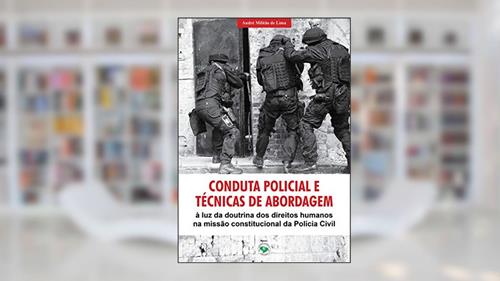 Capa de Conduta Policial e Técnicas de Abordagem : à Luz da Doutrina dos Direitos Humanos na Missão Constitucional da Polícia Civil, do autor André Militão de Lima