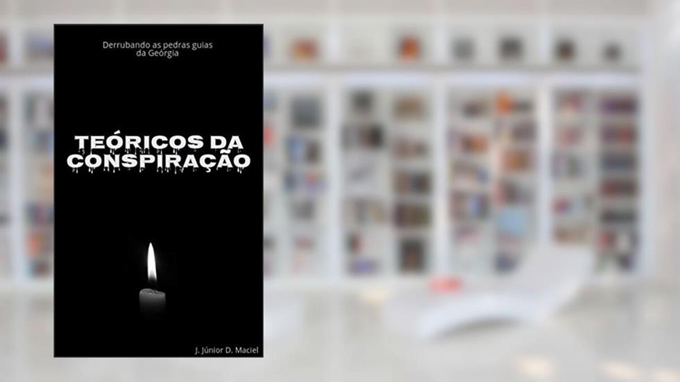 Teóricos da Conspiração: Derrubando as pedras guias da Geórgia, do autor J. Júnior D. Maciel