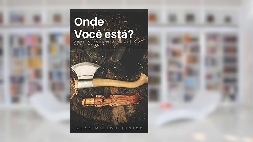 Onde você esta?: onde o porquê e o quê não importam., do autor Vladimilson Junior