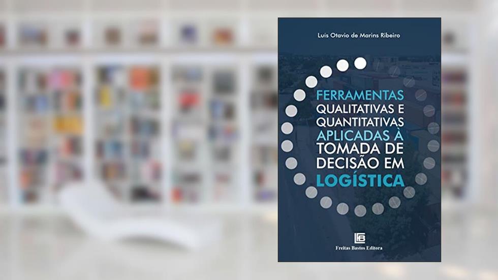 Ferramentas Qualitativas e Quantitativas Aplicadas à Tomada de Decisão em Logística, do autor Luís Otavio de Marins Ribeiro