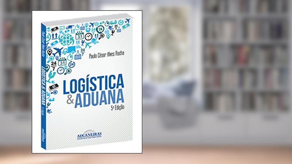Logística e Aduana, do autor Paulo Cesar Alves Rocha