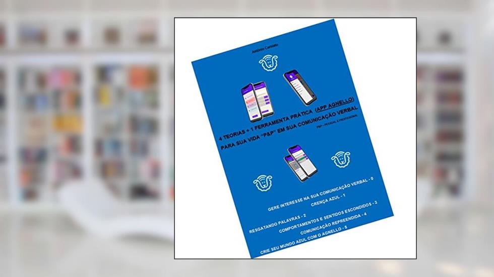 4 TEORIAS + 1 FERRAMENTA PRÁTICA (APP AGNELLO) PARA SUA VIDA P&P EM SUA COMUNICAÇÃO VERBAL: APLICATIVO AGNELLO PARA MONITORAÇÃO DE PALAVRAS, do autor Antônio Carniato