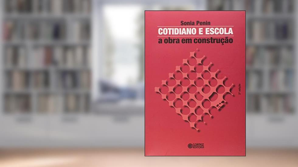 Cotidiano e escola: a obra em construção, do autor Sonia Penin