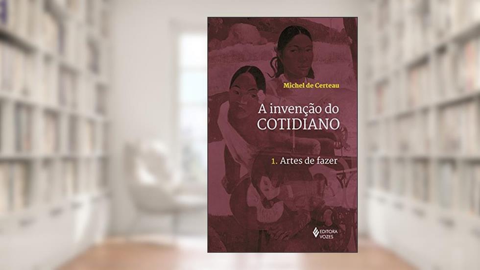 Invenção do cotidiano Vol. 1: Artes de fazer: Volume 1, do autor Michel de Certeau