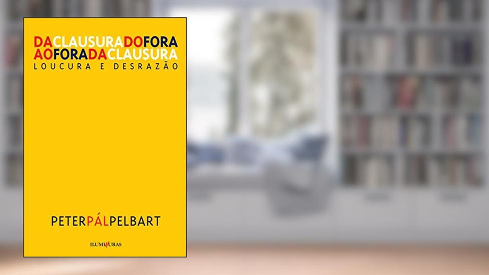 Da clausura do fora ao fora da clausura: loucura e desrazão, do autor Peter Pál Pelbart