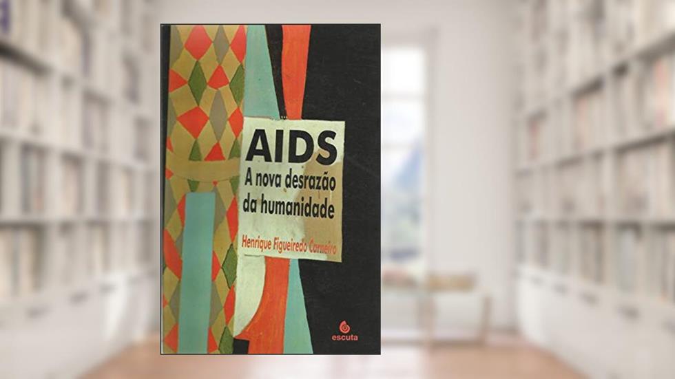AIDS: a Nova Desrazão da Humanidade, do autor Henrique Figueiredo Carneiro