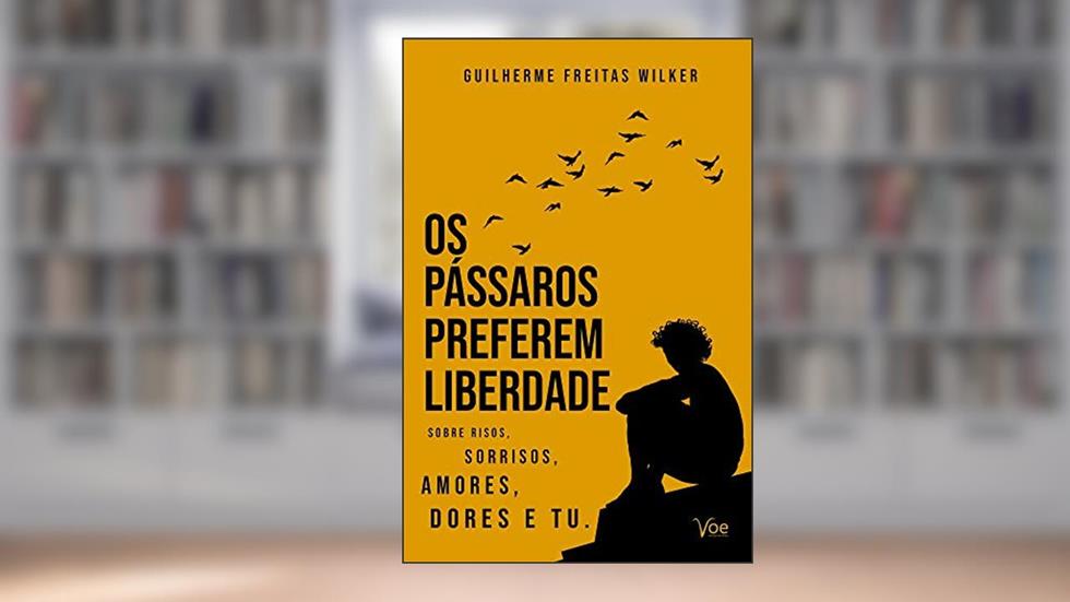 Os Pássaros Preferem Liberdade, do autor Guilherme Freitas Wilker