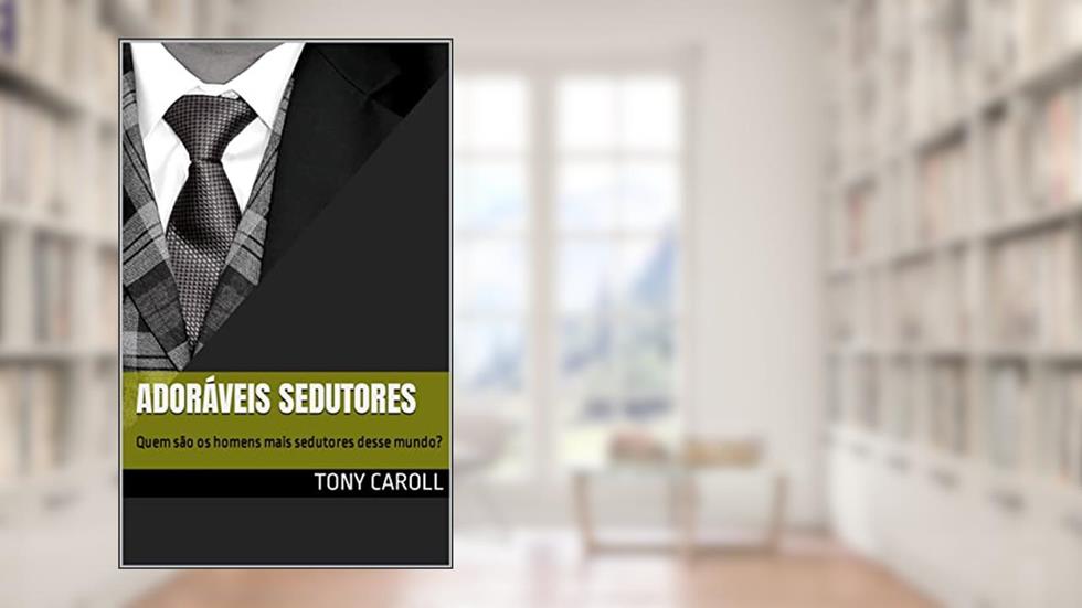 Adoráveis Sedutores: Quem são os homens mais sedutores desse mundo?, do autor Tony Caroll