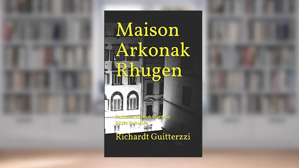 Maison Arkonak Rhugen: Perfumes, Aliens & Mistérios Edição Português: 8, do autor Richardt Guitterzzi