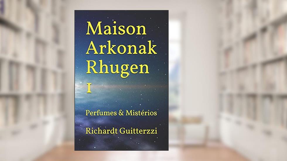 Maison Arkonak Rhugen: Perfumes & Mistérios: 1, do autor Richardt Guitterzzi