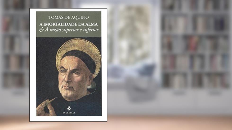 A Imortalidade da Alma a A Razão Superior e Inferior, do autor Santo Tomás de Aquino
