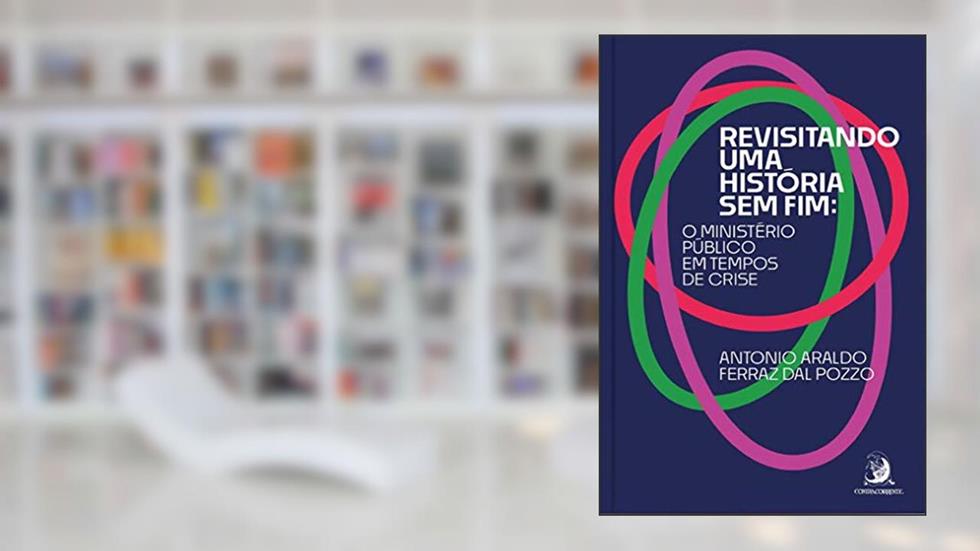 Revisitando uma História sem fim: o Ministério Público em Tempos de Crise, do autor Antonio Araldo Ferraz Dal Pozzo
