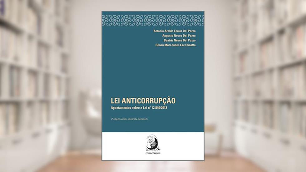 Lei Anticorrupção: Apontamentos Sobre a lei n. 12.846/2013, do autor Antonio Araldo Neves Dal Pozzo; Augusto Dal Pozzo; Beatriz Neves Dal Pozzo; Renan Marcondes Facchinatto