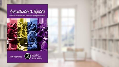Capa de Aprendendo a Mudar: O Ensino para Além dos Conteúdos e da Padronização, do autor Andy Hargreaves