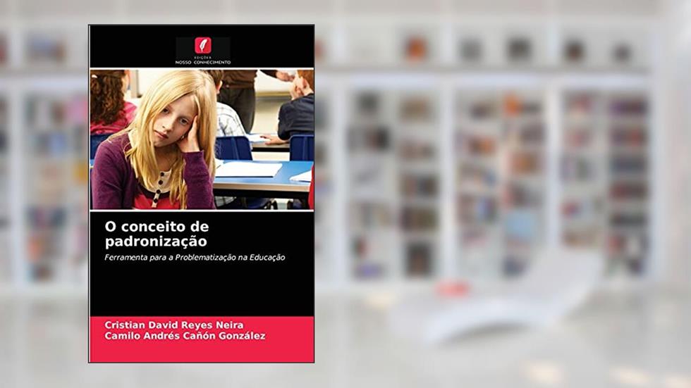 O conceito de padronização: Ferramenta para a Problematização na Educação, do autor Cristian David Reyes Neira; Camilo Andrés Cañón González