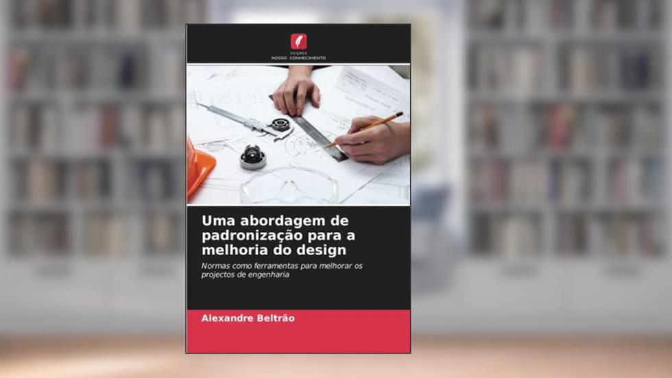 Uma abordagem de padronização para a melhoria do design: Normas como ferramentas para melhorar os projectos de engenharia (Portuguese Edition), do autor Alexandre Beltrão