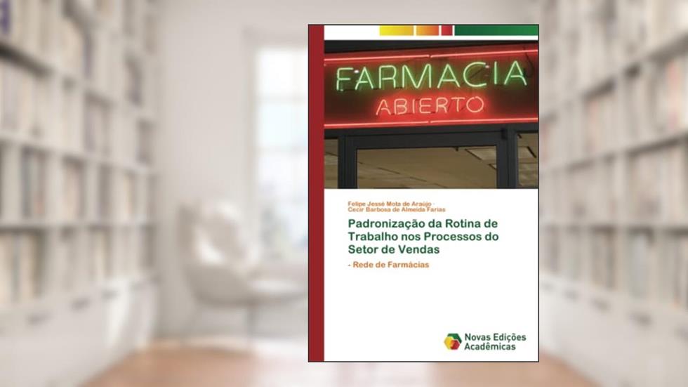 Padronização da Rotina de Trabalho nos Processos do Setor de Vendas: - Rede de Farmácias, do autor Felipe Jessé Mota de Araújo; Cecir Barbosa de Almeida Farias