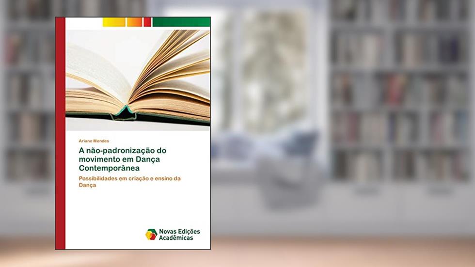 A não-padronização do movimento em Dança Contemporânea: Possibilidades em criação e ensino da Dança, do autor Ariane Mendes