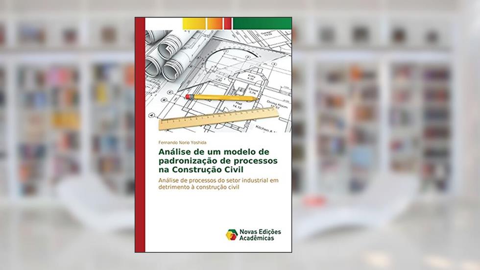Análise de um modelo de padronização de processos na Construção Civil: Análise de processos do setor industrial em detrimento à construção civil, do autor Norio Yoshida Fernando