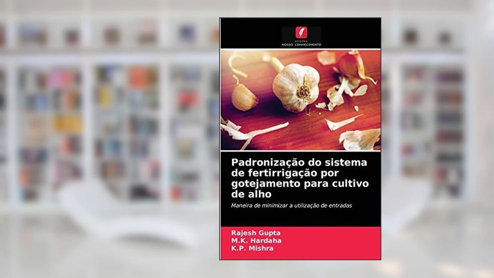 Padronização do sistema de fertirrigação por gotejamento para cultivo de alho: Maneira de minimizar a utilização de entradas, do autor Rajesh Gupta; M.K. Hardaha; K.P. Mishra