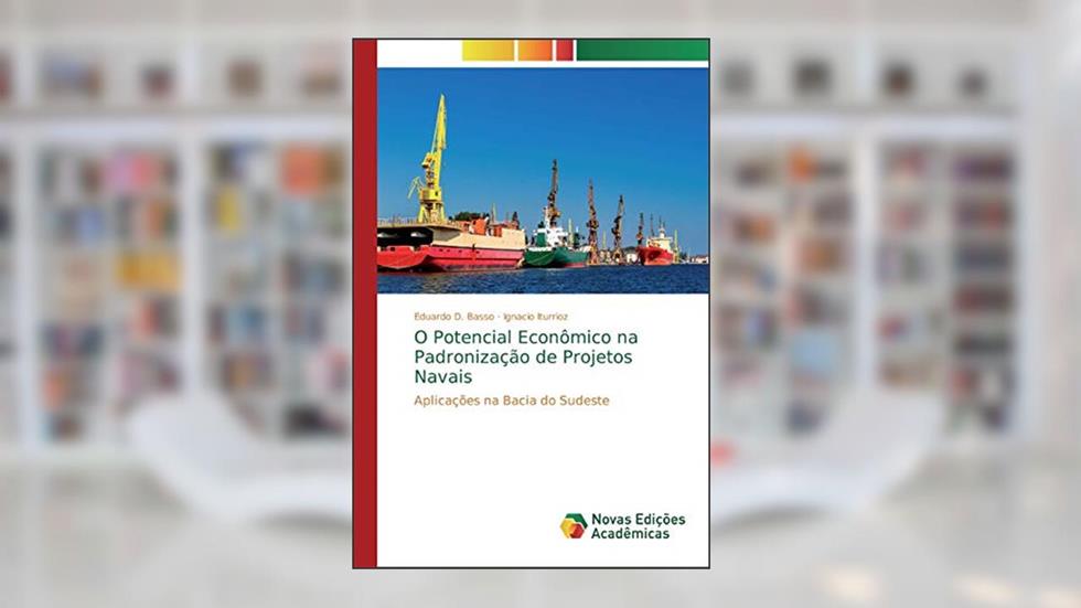 O Potencial Econômico na Padronização de Projetos Navais: Aplicações na Bacia do Sudeste, do autor Eduardo D. Basso; Ignacio Iturrioz