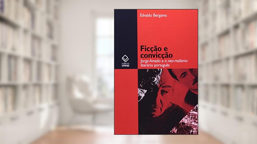 Ficção e convicção: Jorge Amado e o neorrealismo literário português, do autor Edvaldo Bergamo