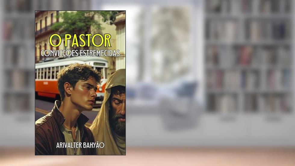 O PASTOR, Convicções Estremecidas: BASEADO EM FATOS REAIS, do autor ARIVALTER BAHYÃO