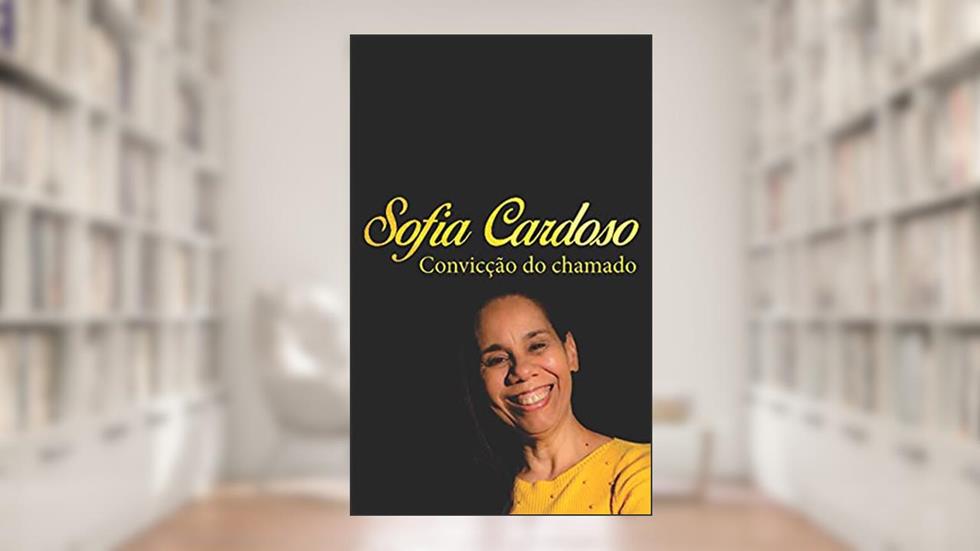 Livro Sofia Cardoso - "Biografia: Convicção do Chamado", do autor Sofia Cardoso; Sofia Cardoso