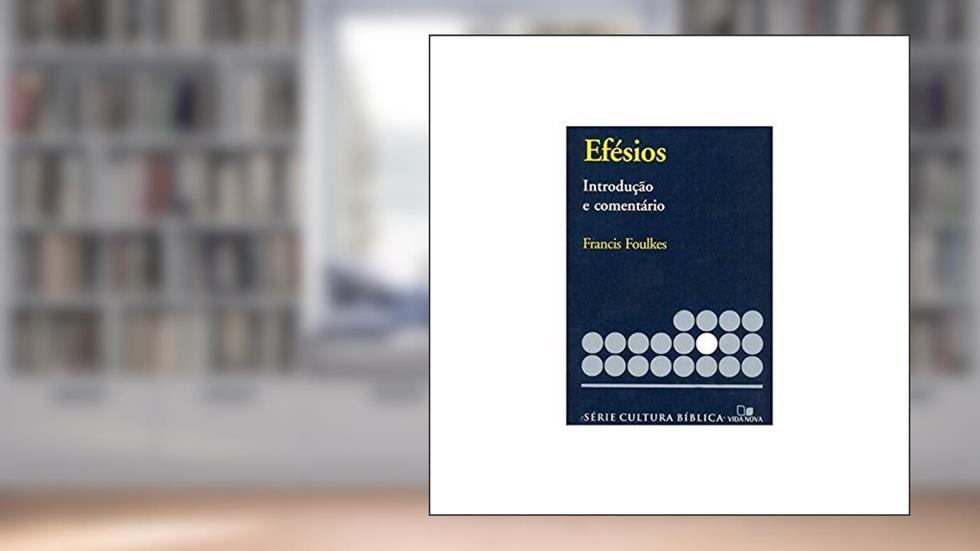 Série Introdução e Comentário - Efésios, do autor Francis Foulkes