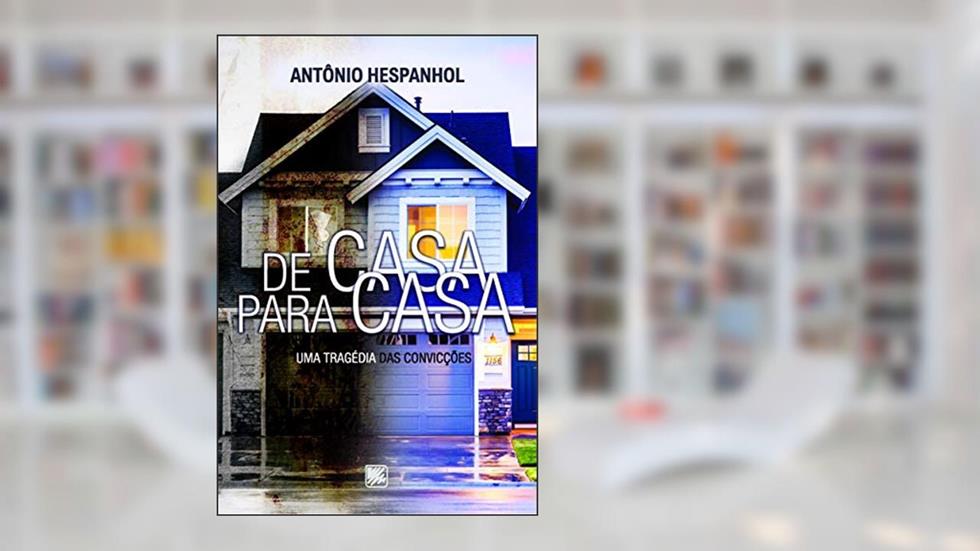 De Casa Para Casa: uma Tragédia das Convicções, do autor Antônio Hespanhol